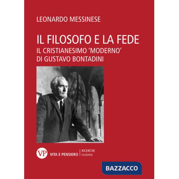 Filosofo e la fede. Il cristianesimo «moderno» di Gustavo Bontadini (Il)