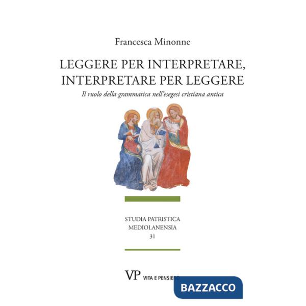 Leggere per interpretare, interpretare per leggere. Il ruolo della grammatica nell'esegesi cristiana antica