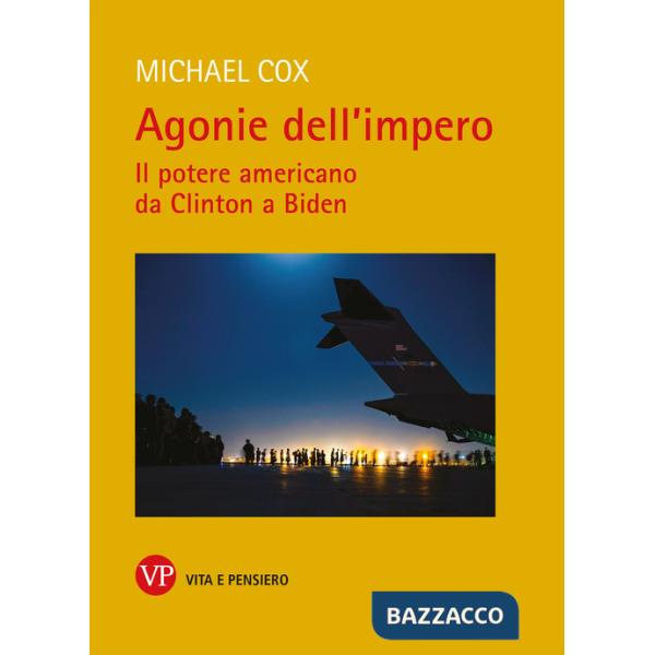 Agonie dell'impero. Il potere americano da Clinton a Biden