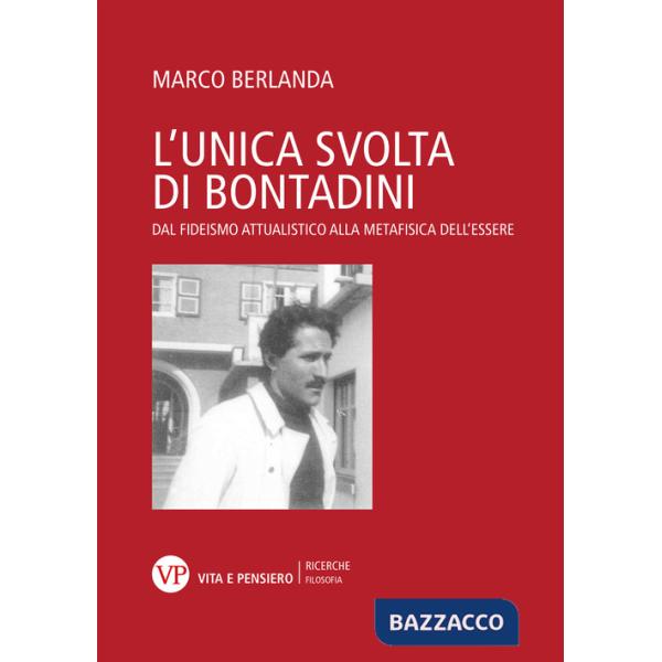 Unica svolta di Bontadini. Dal fideismo attualistico alla metafisica dell'essere (L')