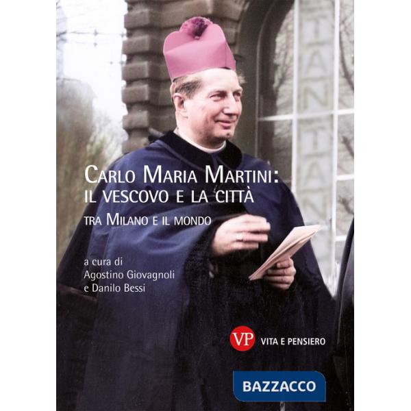 Carlo Maria Martini: il vescovo e la città. Tra Milano e il mondo
