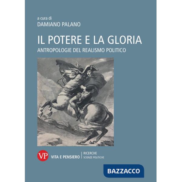 Potere e la gloria. Antropologie del realismo politico (Il)