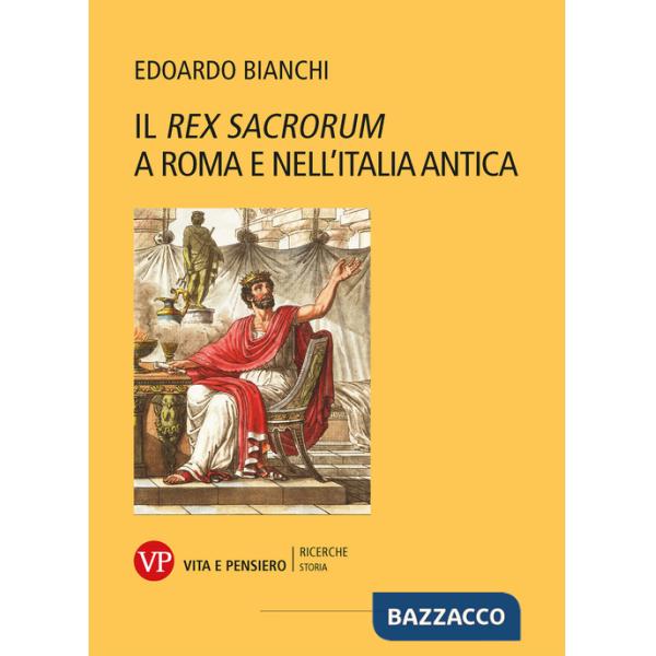 «Rex Sacrorum» a Roma e nell'Italia antica. Nuova ediz. (Il)