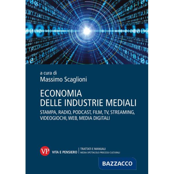 Economia delle industrie mediali. Stampa, radio, podcast, film, tv, streaming, videogiochi, web, media digitali