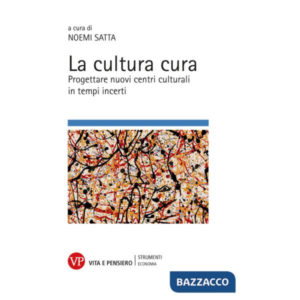 Cultura cura. Progettare nuovi centri culturali in tempi incerti (La)