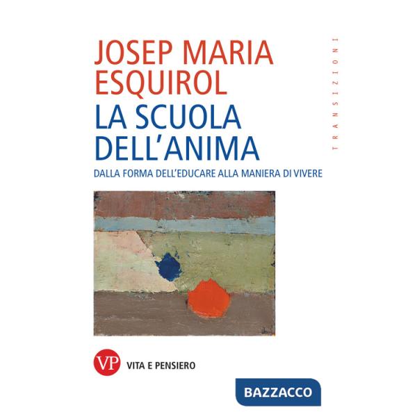 Scuola dell'anima. Dalla forma dell'educare alla maniera di vivere (La)