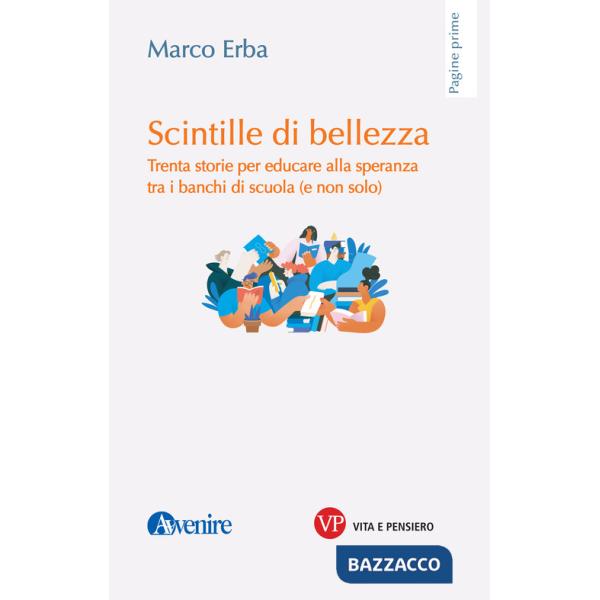 Scintille di bellezza. Trenta storie per educare alla speranza tra i banchi di scuola (e non solo)