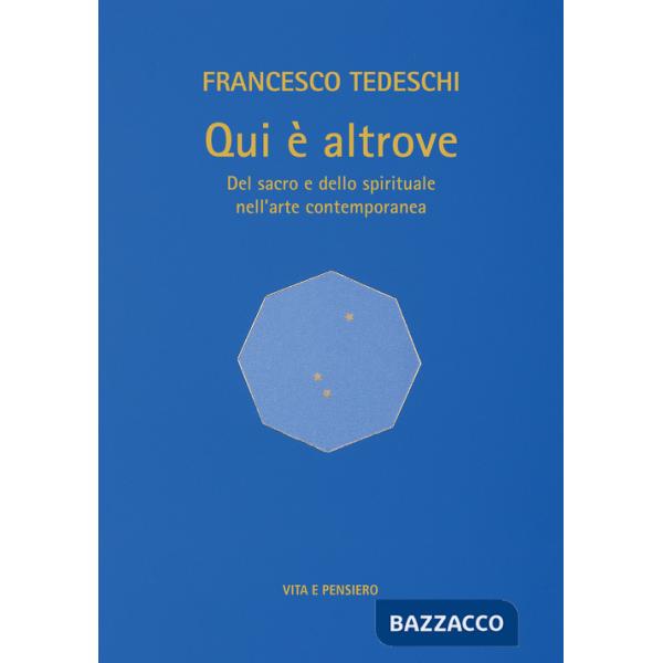 Qui è altrove. Del sacro e dello spirituale nell'arte contemporanea. Ediz. a colori