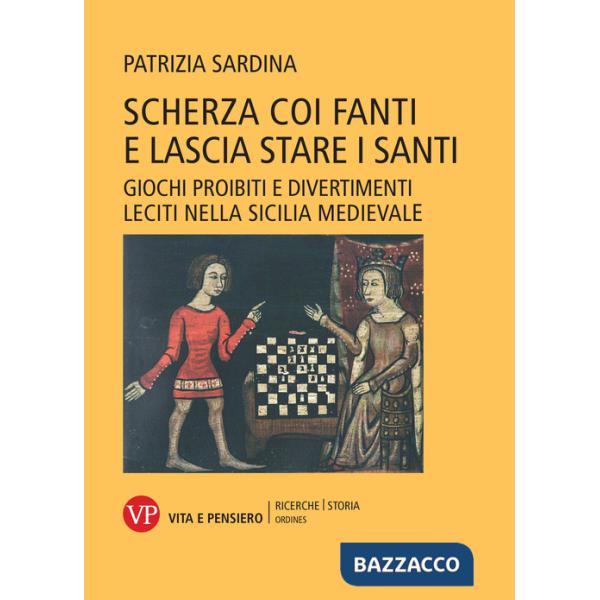 Scherza coi fanti e lascia stare i santi. Giochi proibiti e divertimenti leciti nella Sicilia medievale