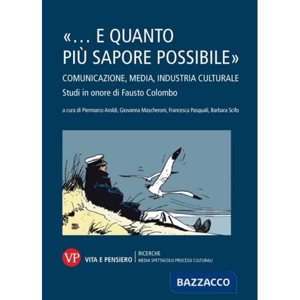 «... e quanto più sapore possibile». Comunicazione, media, industria culturale. Studi in onore di Fausto Colombo