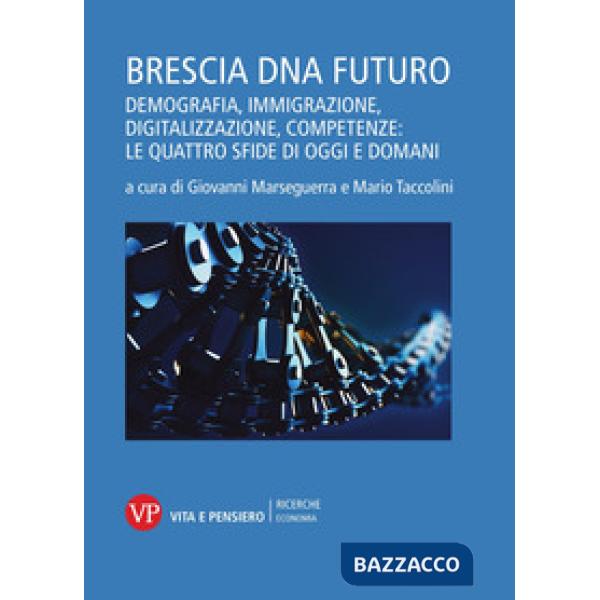 Brescia DNA futuro. Demografia, immigrazione, digitalizzazione, competenze: le quattro sfide di oggi e domani