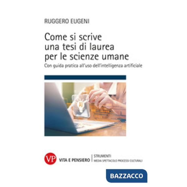 Come si scrive una tesi di laurea per le scienze umane. Con guida pratica all'uso dell'intelligenza artificiale