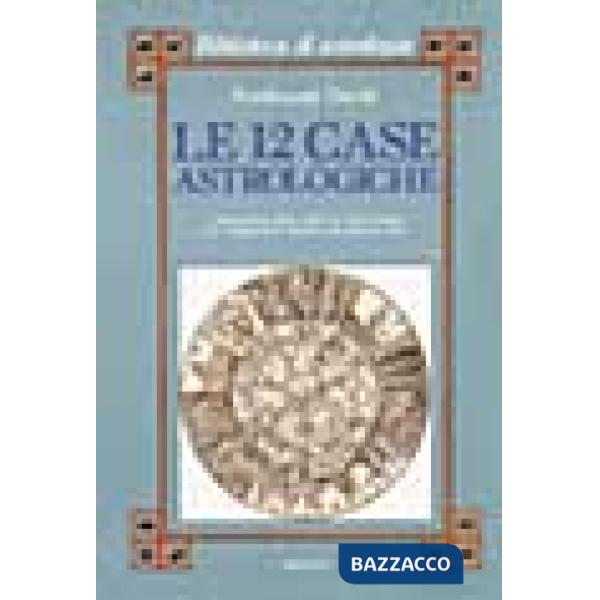 Dodici case astrologiche. Il significato delle case nel tema natale e in relazione al transito dei pianeti lenti (Le)