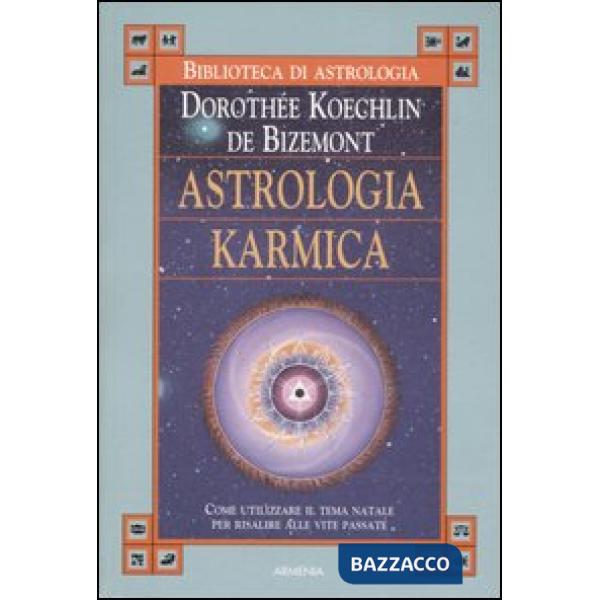 Astrologia karmica. Come utilizzare il tema natale per risalire alle vite passate