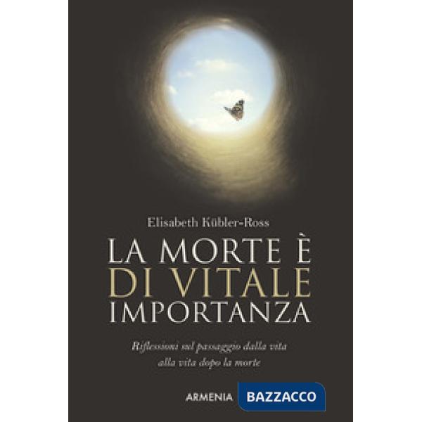 Morte è di vitale importanza. Riflessioni sul passaggio dalla vita alla vita dopo la morte (La)