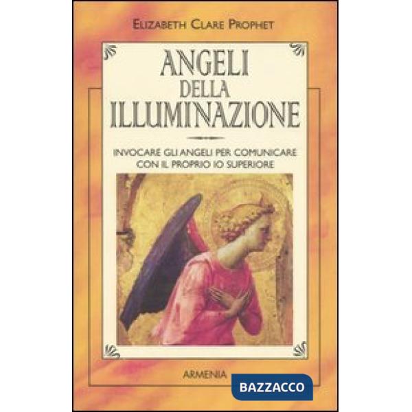Angeli della illuminazione. Invocare gli angeli per comunicare con il proprio io superiore