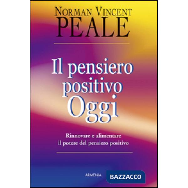 Pensiero positivo oggi. Rinnovare e alimentare il potere del pensiero positivo (Il)