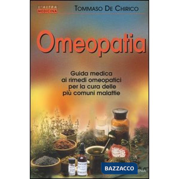 Omeopatia. Guida medica ai rimedi omeopatici per la cura delle più comuni malattie