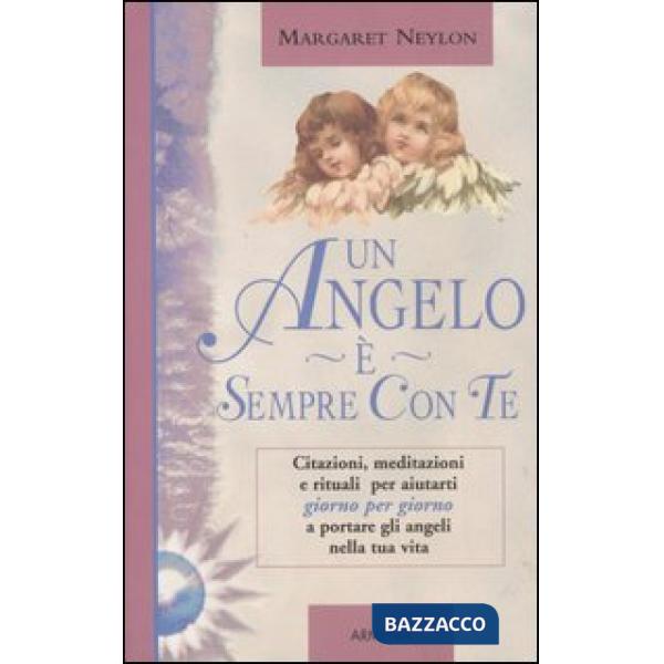 Angelo è sempre con te. Citazioni, meditazioni e rituali per aiutarti giorno per giorno a portare gli angeli nella tua vita (Un)