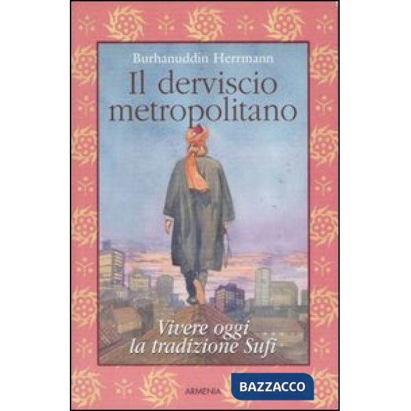 Derviscio metropolitano. Vivere oggi la tradizione Sufi (Il)