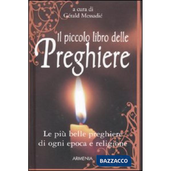 Piccolo libro delle preghiere. Le più belle preghiere di ogni epoca e religione (Il)