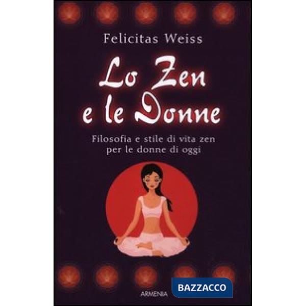 Zen e le donne. Filosofia e stile di vita zen per le donne di oggi (Lo)