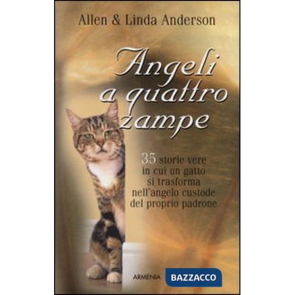Angeli a quattro zampe. 35 storie vere in cui un gatto si trasforma nell'angelo custode del proprio padrone