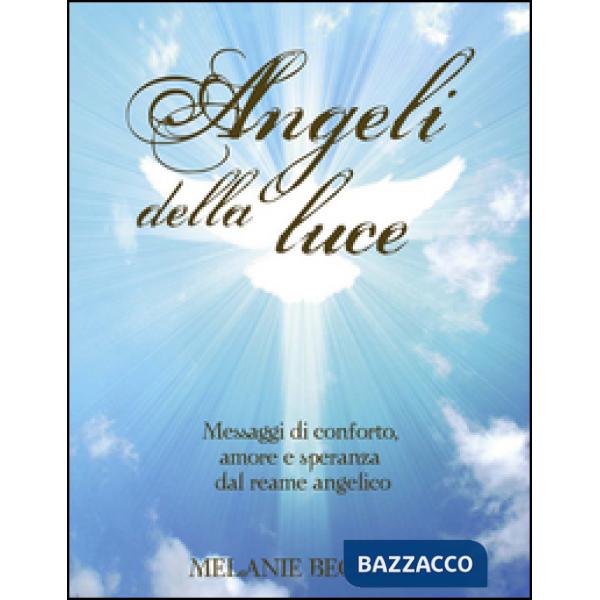 Angeli della luce. Messaggi di conforto, amore e speranza dal reame angelico