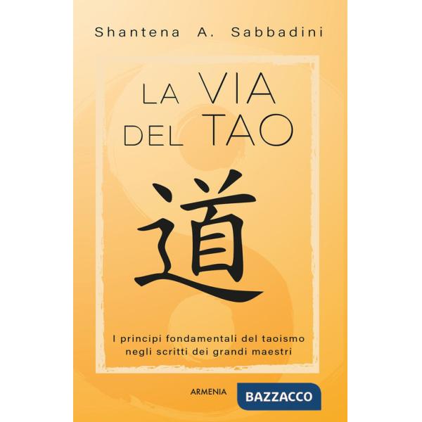 Via del Tao. I principi fondamentali del Taoismo negli scritti dei grandi maestri (La)