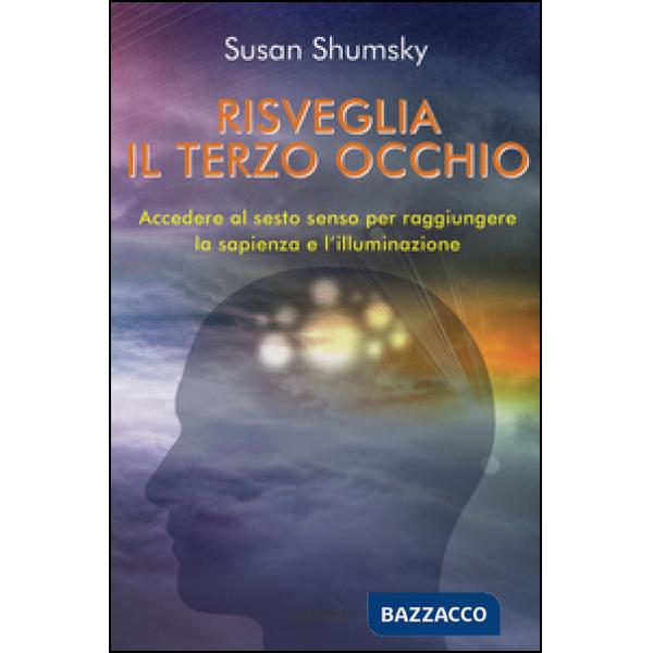 Risveglia il terzo occhio. Accedere al sesto senso per raggiungere la sapienza e l'illuminazione