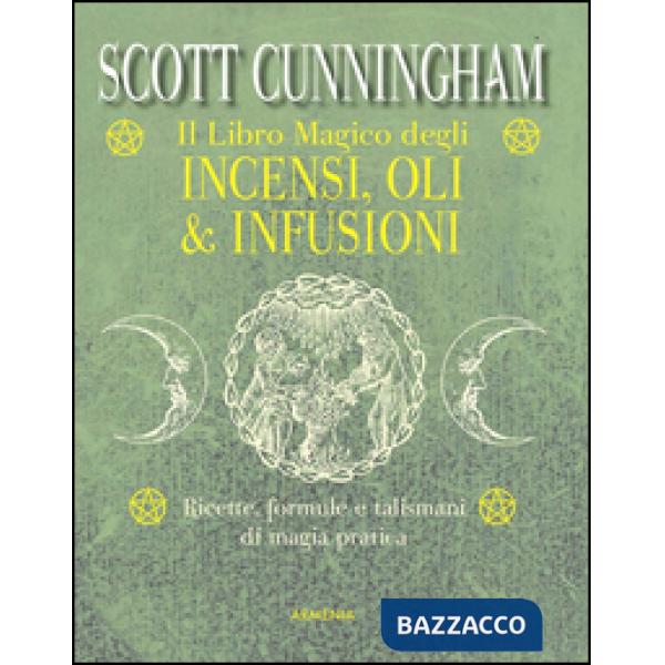 Libro magico degli incensi, oli & infusioni. Ricette, formule e talismani di magia pratica (Il)