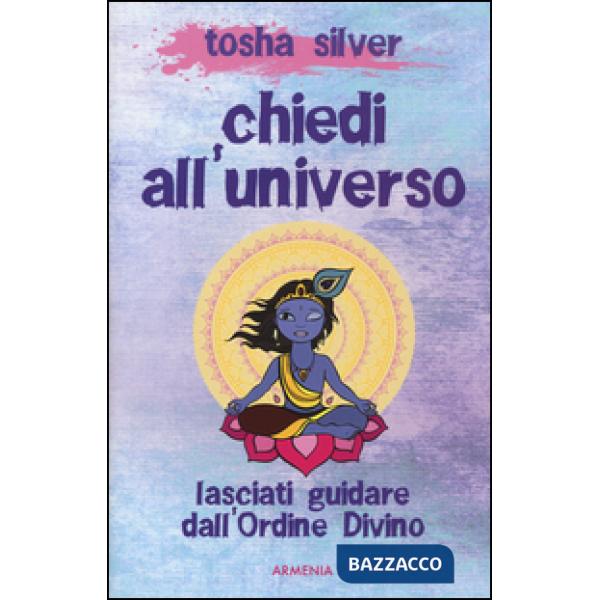 Chiedi all'universo. Lasciati guidare dall'ordine divino