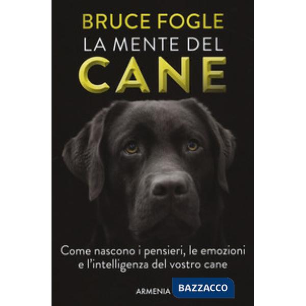 Mente del cane. Come nascono i pensieri, le emozioni e l'intelligenza del vostro cane (La)