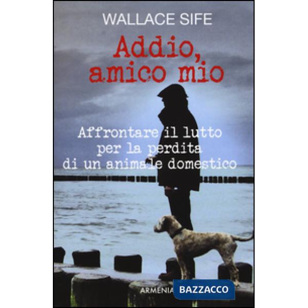 Addio, amico mio. Affrontare il lutto per la perdita di un animale domestico