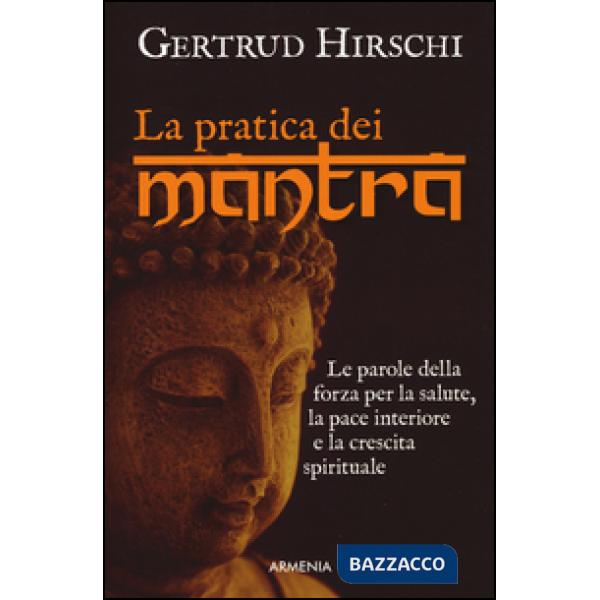 Pratica dei mantra. Le parole della forza per la salute, la pace interiore e la crescita spirituale (La)