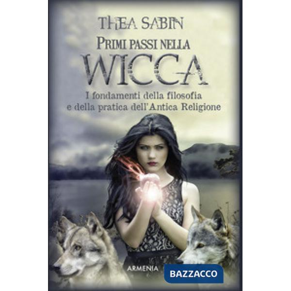 Primi passi nella wicca. I fondamenti della filosofia e della pratica dell'Antica Religione