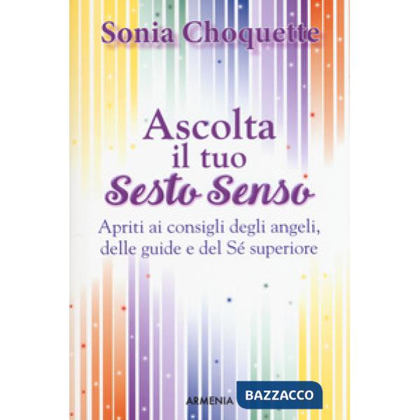 Ascolta il tuo sesto senso. Apriti ai consigli degli angeli, delle guide e del sé superiore