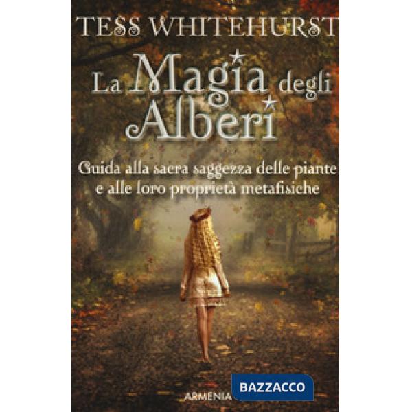 Magia degli alberi. Guida alla sacra saggezza delle piante e alle loro proprietà metafisiche (La)