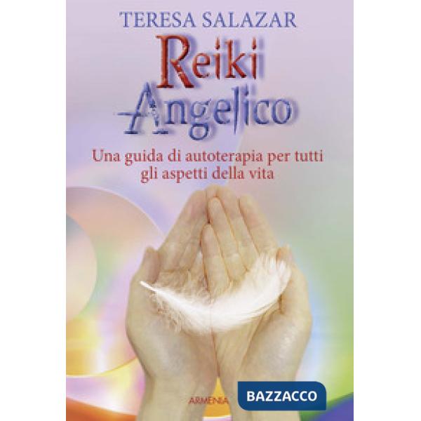 Reiki angelico. Una guida di autoterapia per tutti gli aspetti della vita