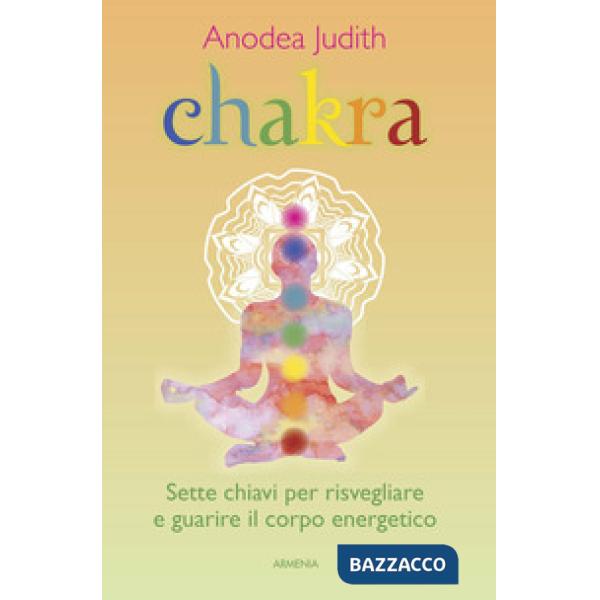 Chakra. Sette chiavi per risvegliare e guarire il corpo energetico