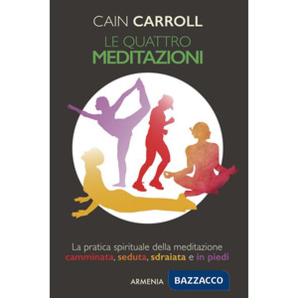 Quattro meditazioni. La pratica spirituale della meditazione camminata, seduta, sdraiata e in piedi (Le)