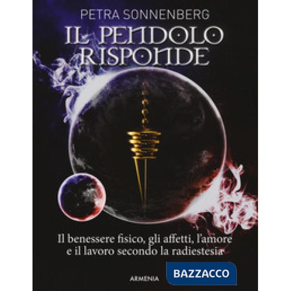 Pendolo risponde. Il benessere fisico, gli affetti, l'amore e il lavoro secondo la radiestesia (Il)