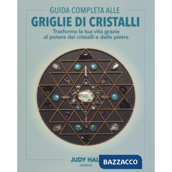 Guida completa alle griglie di cristalli. Trasforma la tua vita grazie al potere dei cristalli e delle pietre. Ediz. a colori