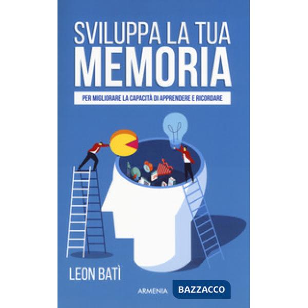 Sviluppa la tua memoria. Per migliorare la capacità di apprendere e ricordare