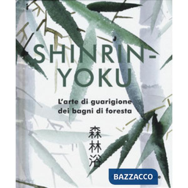 Shinrin-yoku. L'arte di guarigione dei bagni di foresta. Ediz. a colori