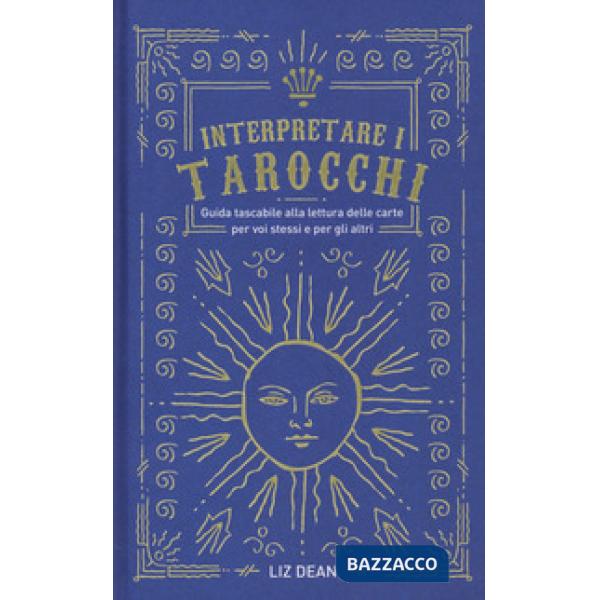 Interpretare i tarocchi. Guida tascabile alla lettura delle carte per voi stessi e per gli altri