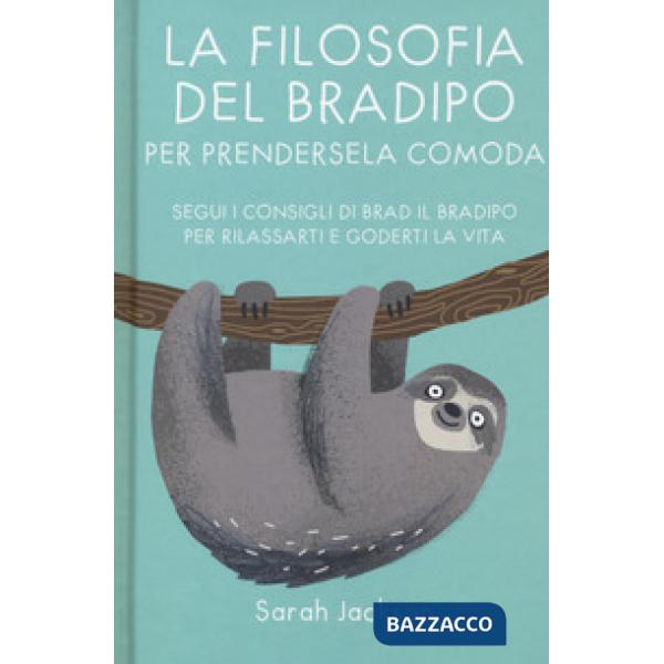 Filosofia del bradipo per prendersela comoda. Segui i consigli di Brad il bradipo per rilassarti e goderti la vita (La)