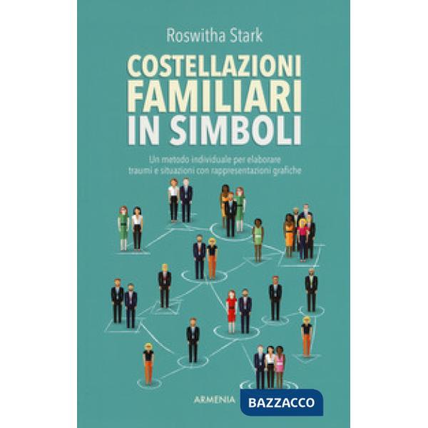 Costellazioni familiari in simboli. Un metodo individuale per elaborare traumi e situazioni con rappresentazioni grafiche