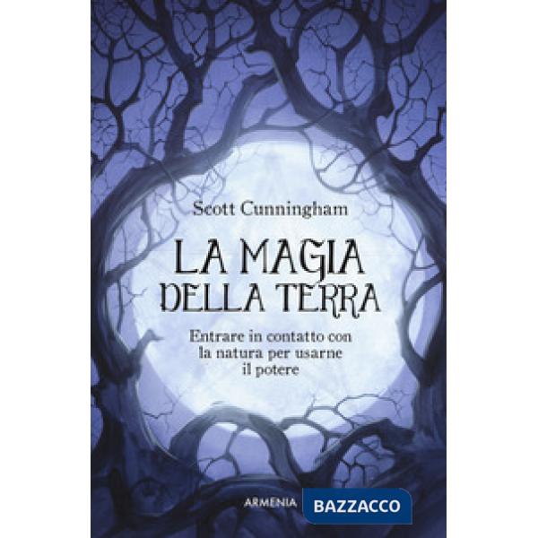 Magia della terra. Entrare in contatto con la natura per usarne il potere (La)