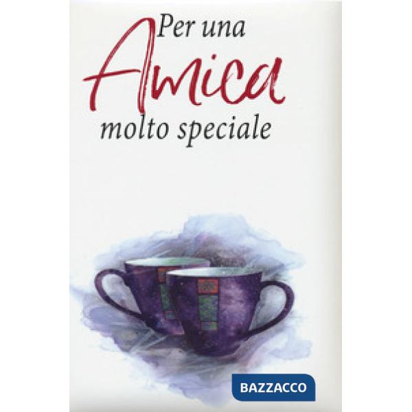 Per una amica molto speciale